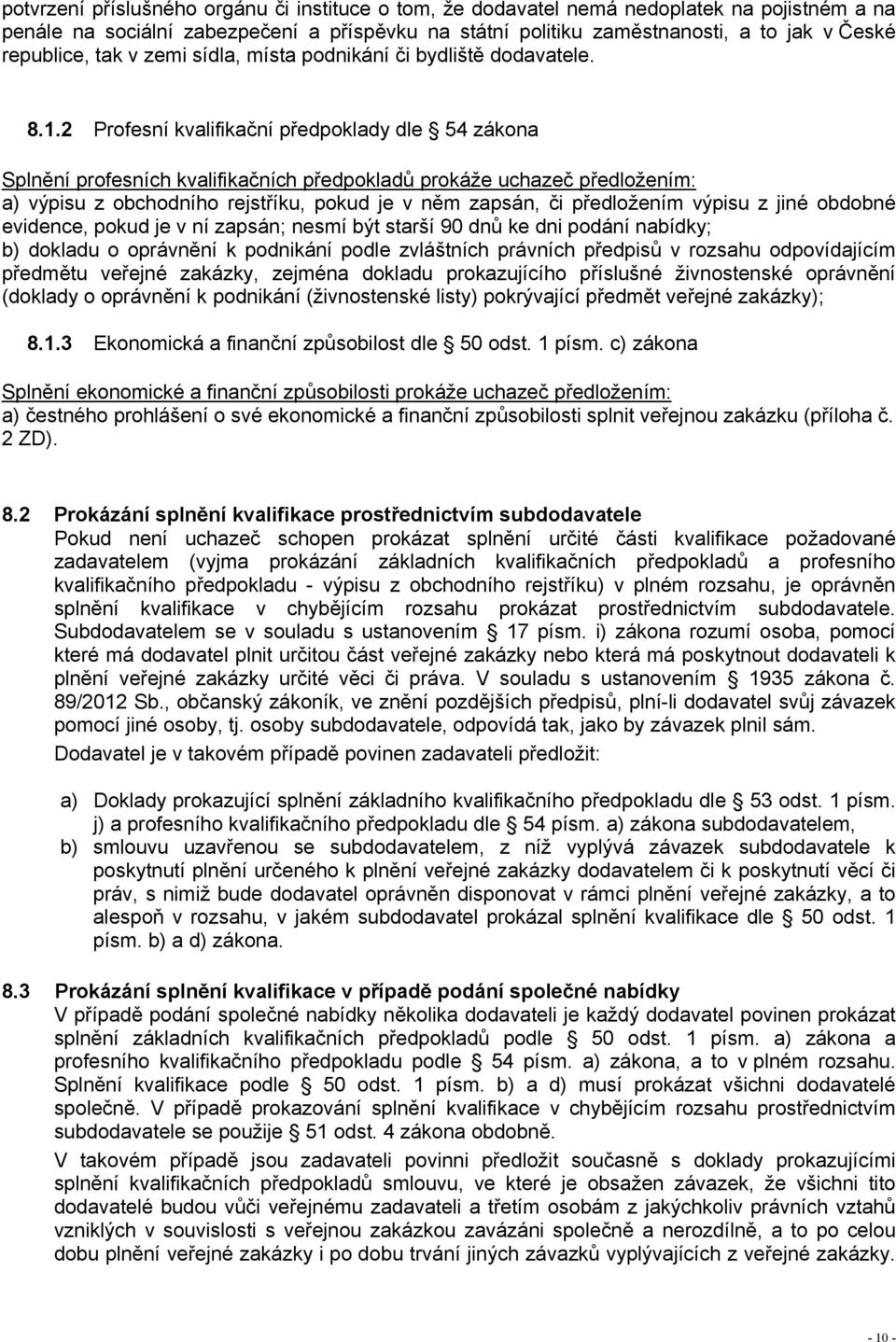 2 Profesní kvalifikační předpoklady dle 54 zákona Splnění profesních kvalifikačních předpokladů prokáže uchazeč předložením: a) výpisu z obchodního rejstříku, pokud je v něm zapsán, či předložením