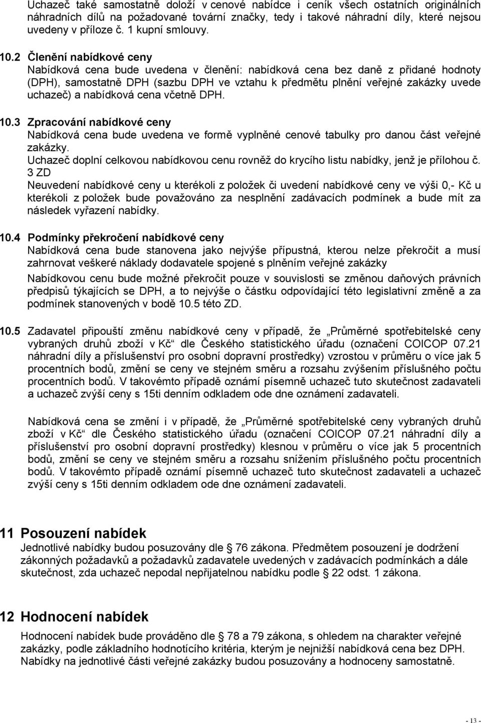 2 Členění nabídkové ceny Nabídková cena bude uvedena v členění: nabídková cena bez daně z přidané hodnoty (DPH), samostatně DPH (sazbu DPH ve vztahu k předmětu plnění veřejné zakázky uvede uchazeč) a