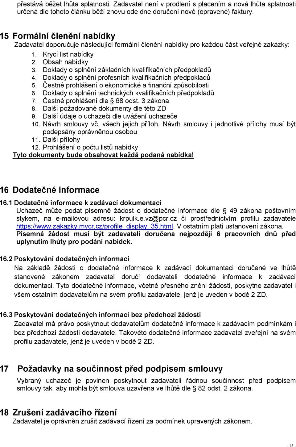 Doklady o splnění základních kvalifikačních předpokladů 4. Doklady o splnění profesních kvalifikačních předpokladů 5. Čestné prohlášení o ekonomické a finanční způsobilosti 6.