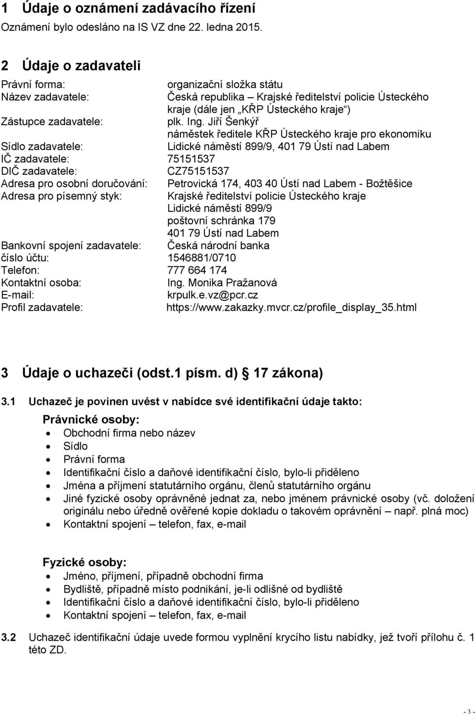 Jiří Šenkýř náměstek ředitele KŘP Ústeckého kraje pro ekonomiku Sídlo zadavatele: Lidické náměstí 899/9, 401 79 Ústí nad Labem IČ zadavatele: 75151537 DIČ zadavatele: CZ75151537 Adresa pro osobní