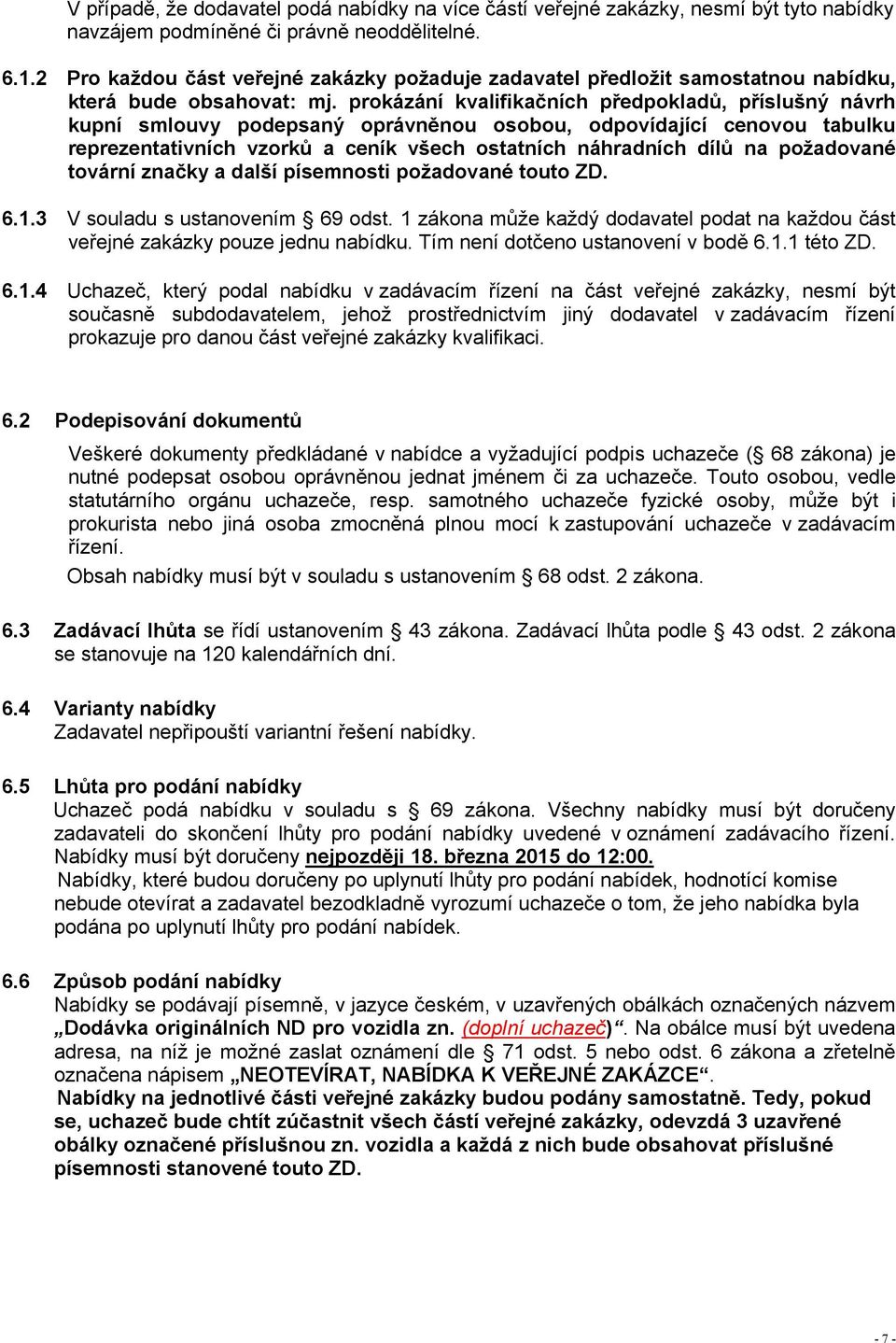 prokázání kvalifikačních předpokladů, příslušný návrh kupní smlouvy podepsaný oprávněnou osobou, odpovídající cenovou tabulku reprezentativních vzorků a ceník všech ostatních náhradních dílů na