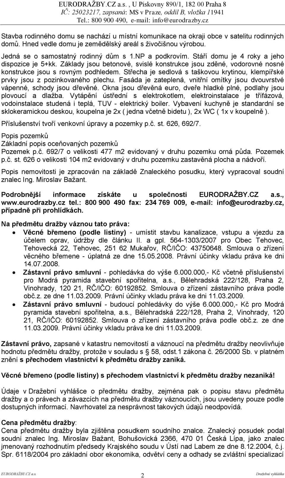 Základy jsou betonové, svislé konstrukce jsou zděné, vodorovné nosné konstrukce jsou s rovným podhledem. Střecha je sedlová s taškovou krytinou, klempířské prvky jsou z pozinkovaného plechu.