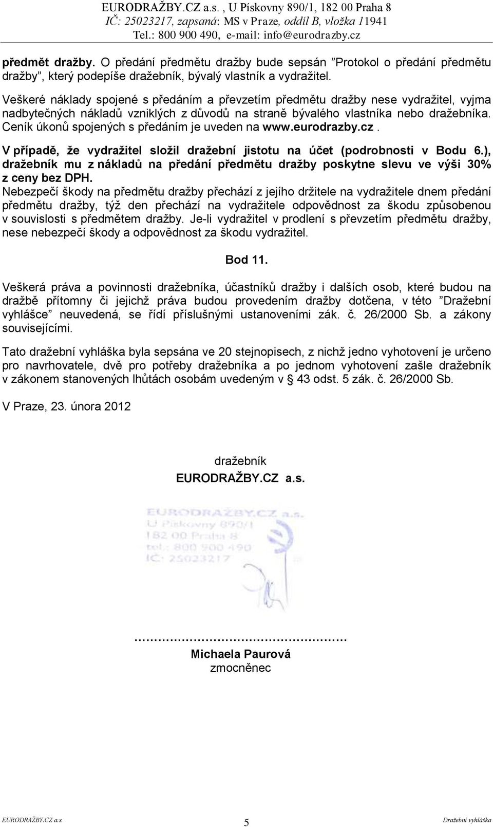 Ceník úkonů spojených s předáním je uveden na www.eurodrazby.cz. V případě, že vydražitel složil dražební jistotu na účet (podrobnosti v Bodu 6.