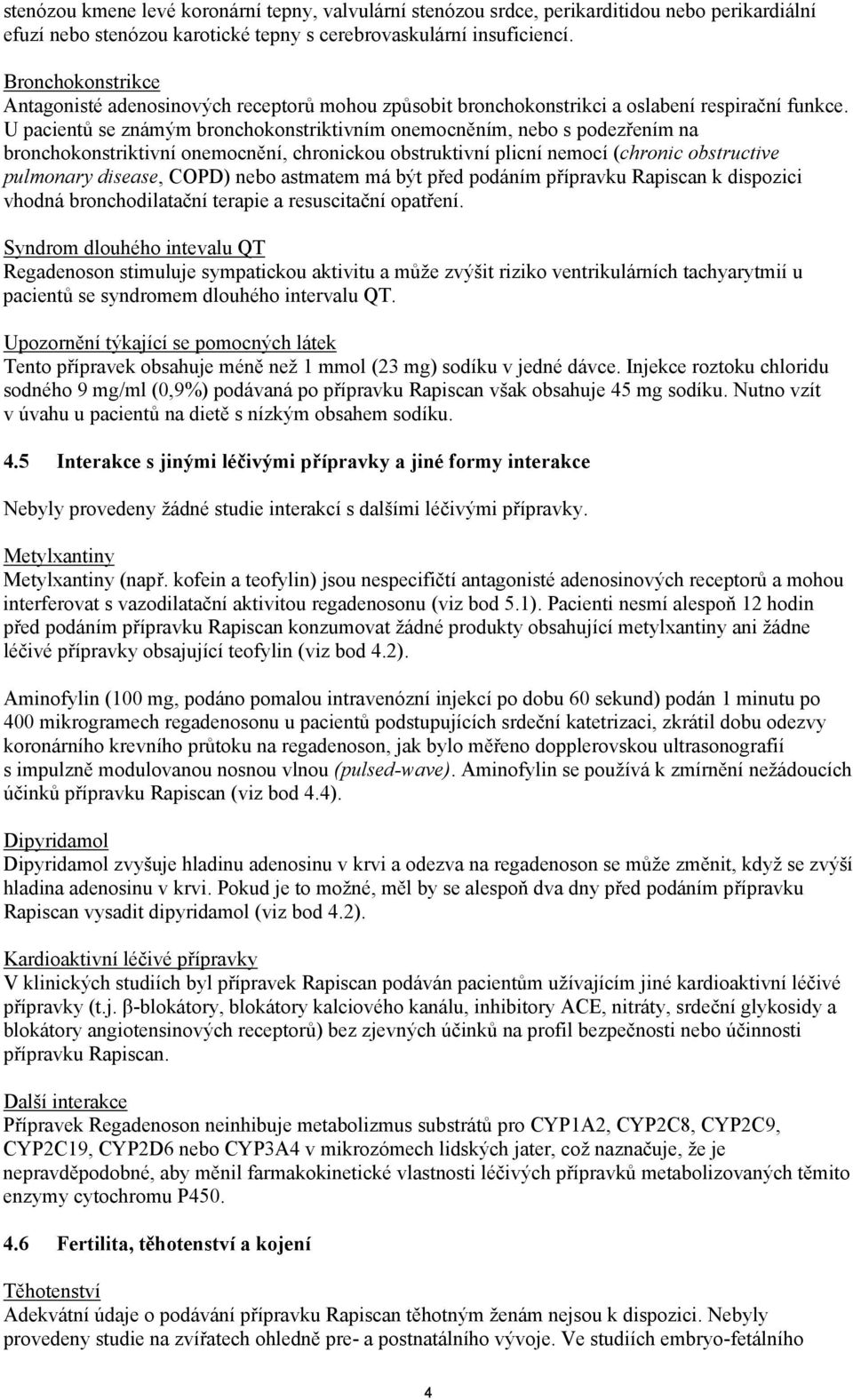 U pacientů se známým bronchokonstriktivním onemocněním, nebo s podezřením na bronchokonstriktivní onemocnění, chronickou obstruktivní plicní nemocí (chronic obstructive pulmonary disease, COPD) nebo