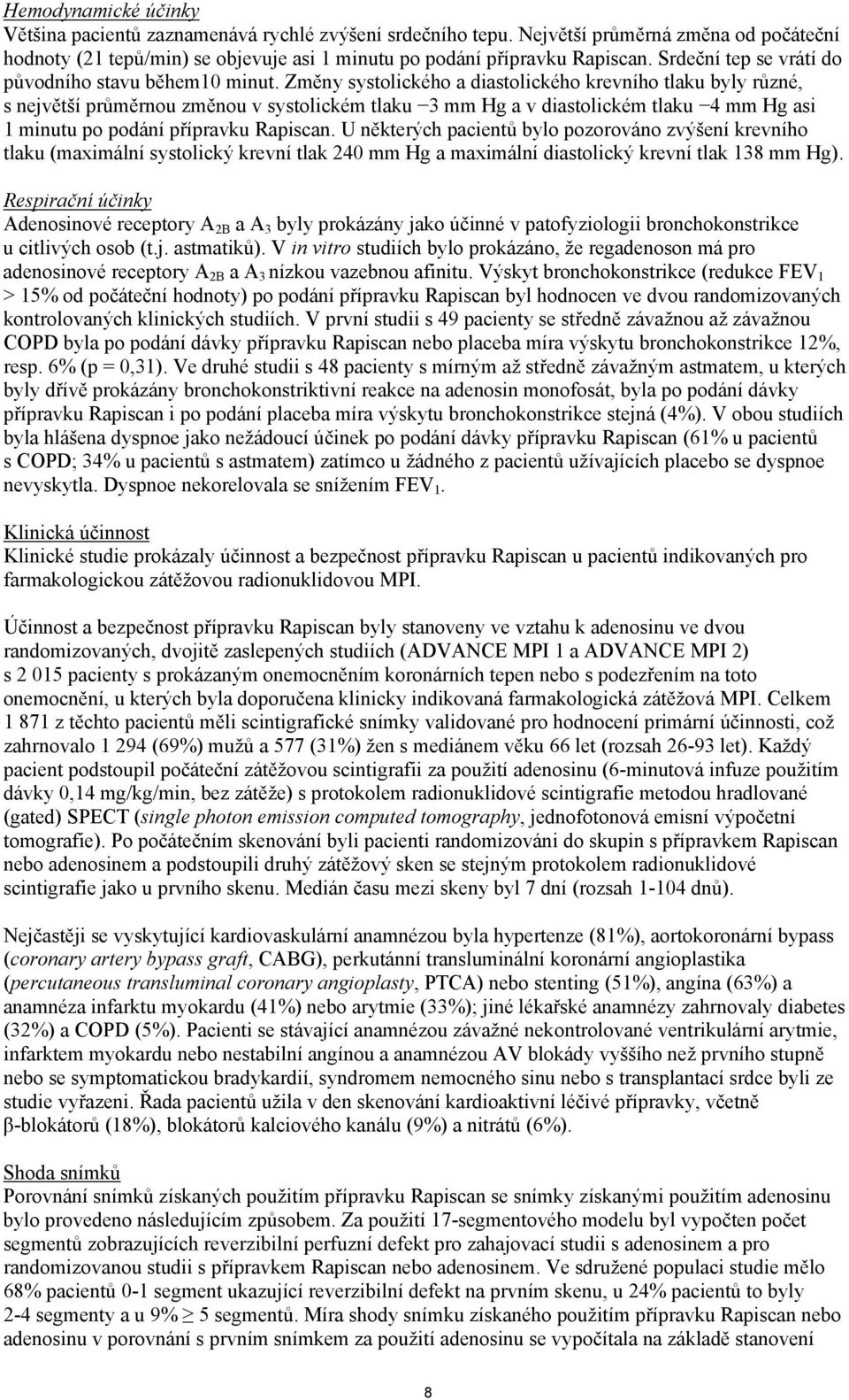 Změny systolického a diastolického krevního tlaku byly různé, s největší průměrnou změnou v systolickém tlaku 3 mm Hg a v diastolickém tlaku 4 mm Hg asi 1 minutu po podání přípravku Rapiscan.