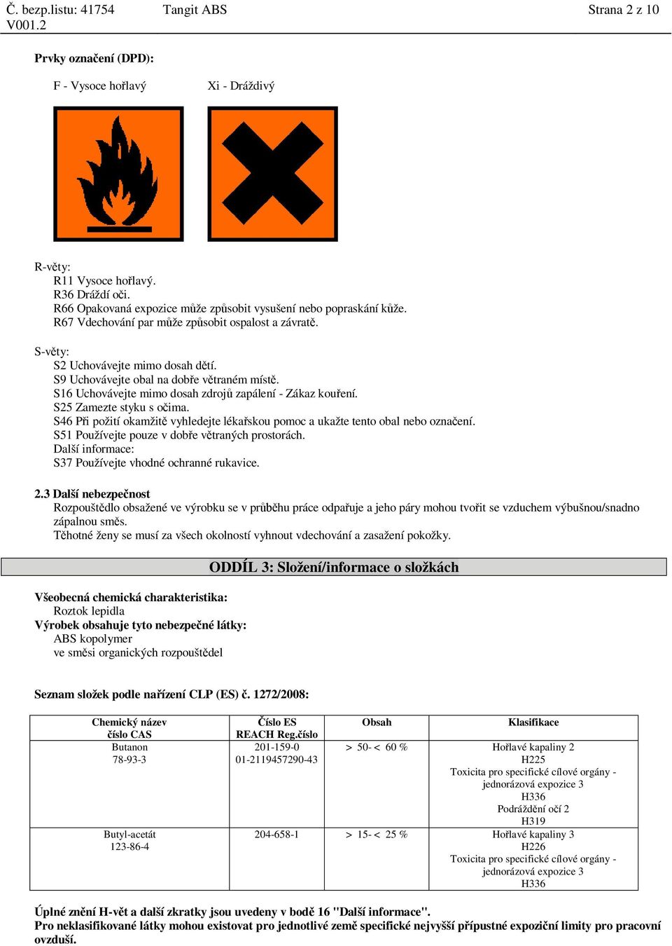 S25 Zamezte styku s o ima. S46 P i požití okamžit vyhledejte léka skou pomoc a ukažte tento obal nebo ozna ení. S51 Používejte pouze v dob e v traných prostorách.