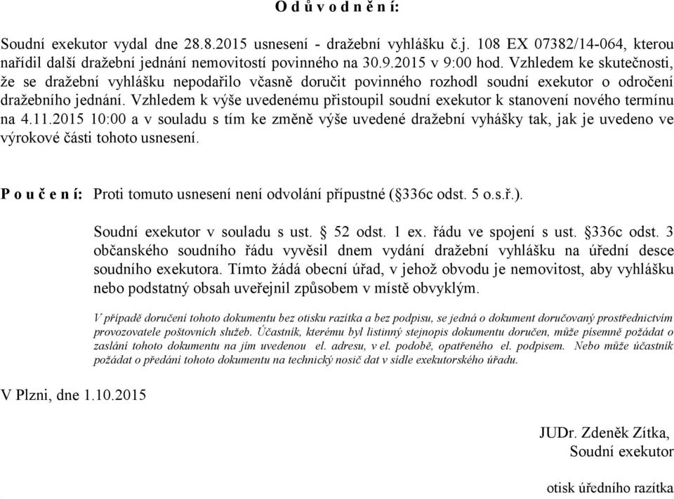 Vzhledem k výše uvedenému přistoupil soudní exekutor k stanovení nového termínu na 4.11.