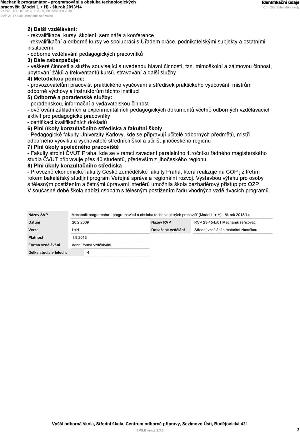 institucemi - odborné vzdělávání pedagogických pracovníků 3) Dále zabezpečuje: - veškeré činnosti a služby související s uvedenou hlavní činností, tzn.