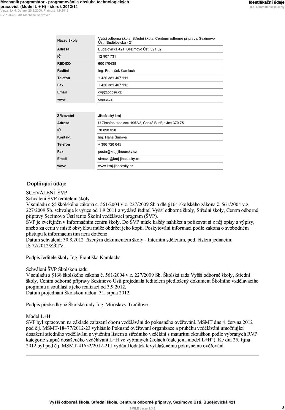 Ředitel 600170438 Ing. František Kamlach Telefon + 420 381 407 111 Fax + 420 381 407 112 Email www cop@copsu.cz copsu.