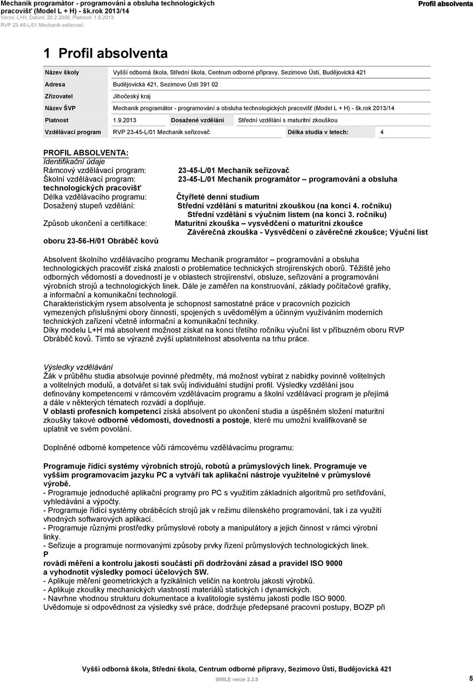 2013 Dosažené vzdělání Střední vzdělání s maturitní zkouškou Vzdělávací program Délka studia v letech: 4 PROFIL ABSOLVENTA: Identifikační údaje Rámcový vzdělávací program: Školní vzdělávací program: