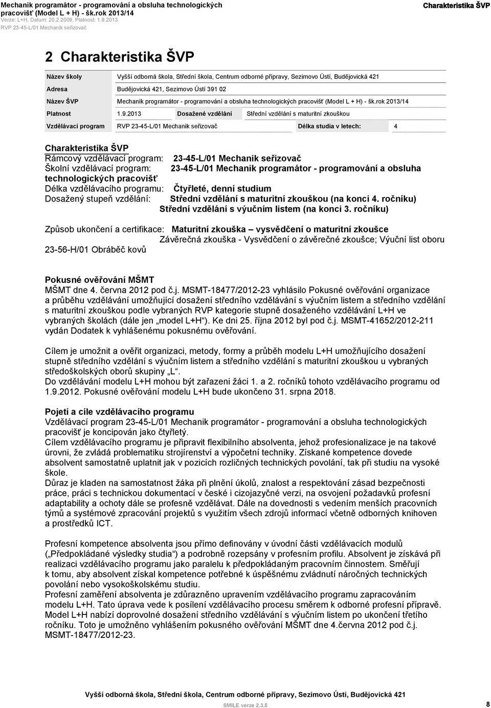 2013 Dosažené vzdělání Střední vzdělání s maturitní zkouškou Vzdělávací program Délka studia v letech: 4 Rámcový vzdělávací program: 23-45-L/01 Mechanik seřizovač Školní vzdělávací program: