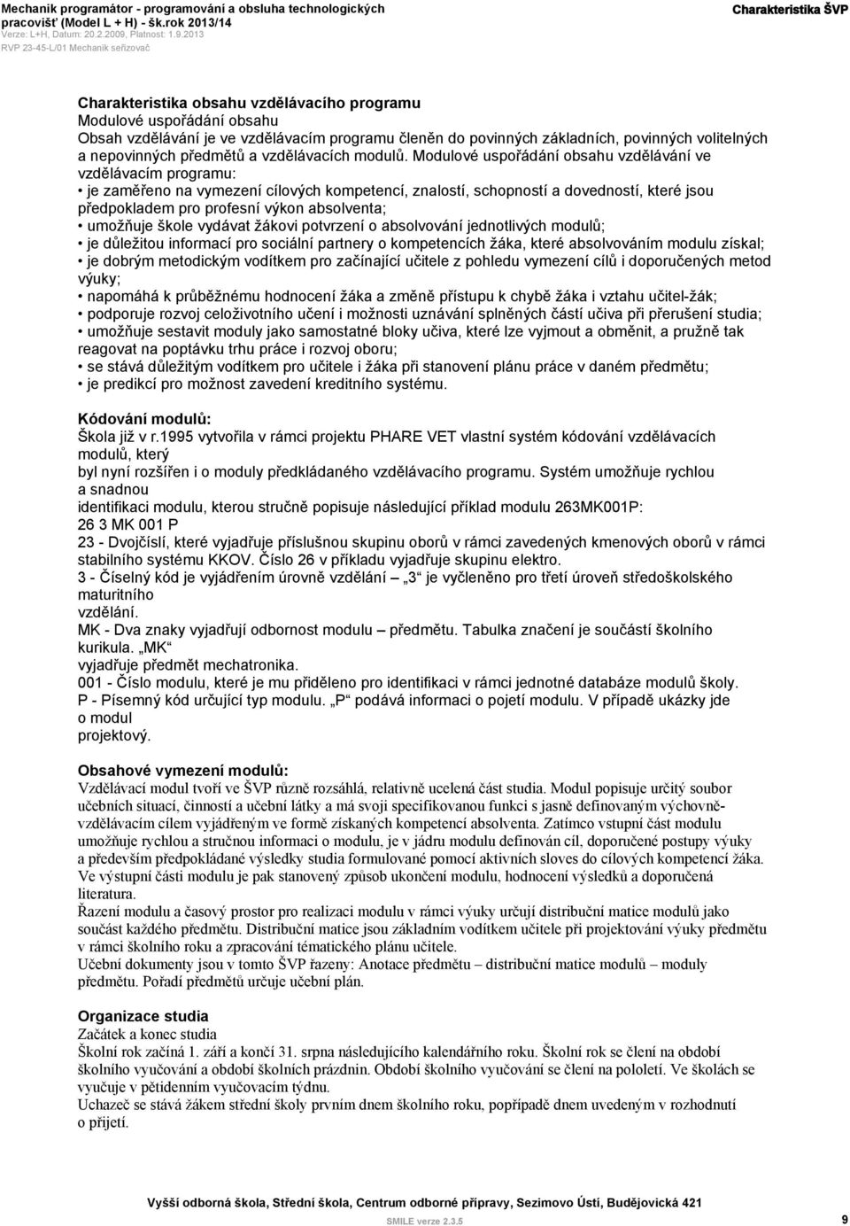 Modulové uspořádání obsahu vzdělávání ve vzdělávacím programu: je zaměřeno na vymezení cílových kompetencí, znalostí, schopností a dovedností, které jsou předpokladem pro profesní výkon absolventa;