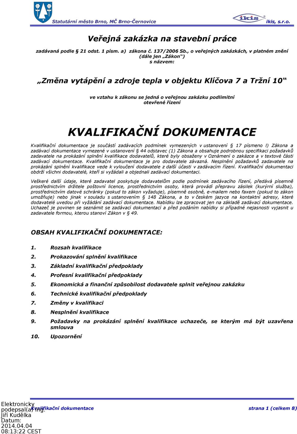 řízení KVALIFIKAČNÍ DOKUMENTACE Kvalifikační dokumentace je součástí zadávacích podmínek vymezených v ustanovení 17 písmeno l) Zákona a zadávací dokumentace vymezené v ustanovení 44 odstavec (1)