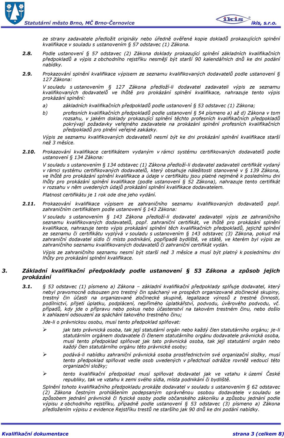 2.9. Prokazování splnění kvalifikace výpisem ze seznamu kvalifikovaných dodavatelů podle ustanovení 127 Zákona: V souladu s ustanovením 127 Zákona předloží-li dodavatel zadavateli výpis ze seznamu