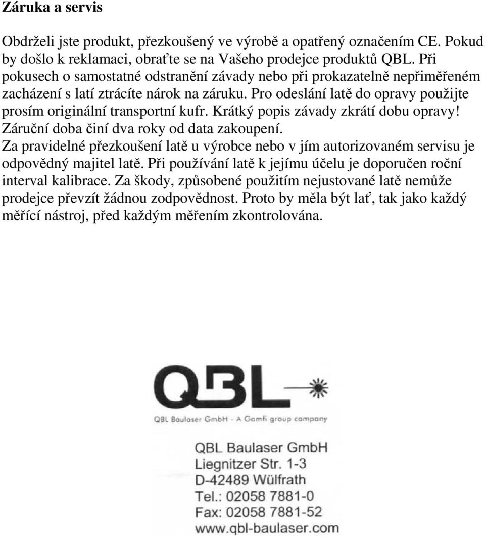 Krátký popis závady zkrátí dobu opravy! Záruční doba činí dva roky od data zakoupení. Za pravidelné přezkoušení latě u výrobce nebo v jím autorizovaném servisu je odpovědný majitel latě.