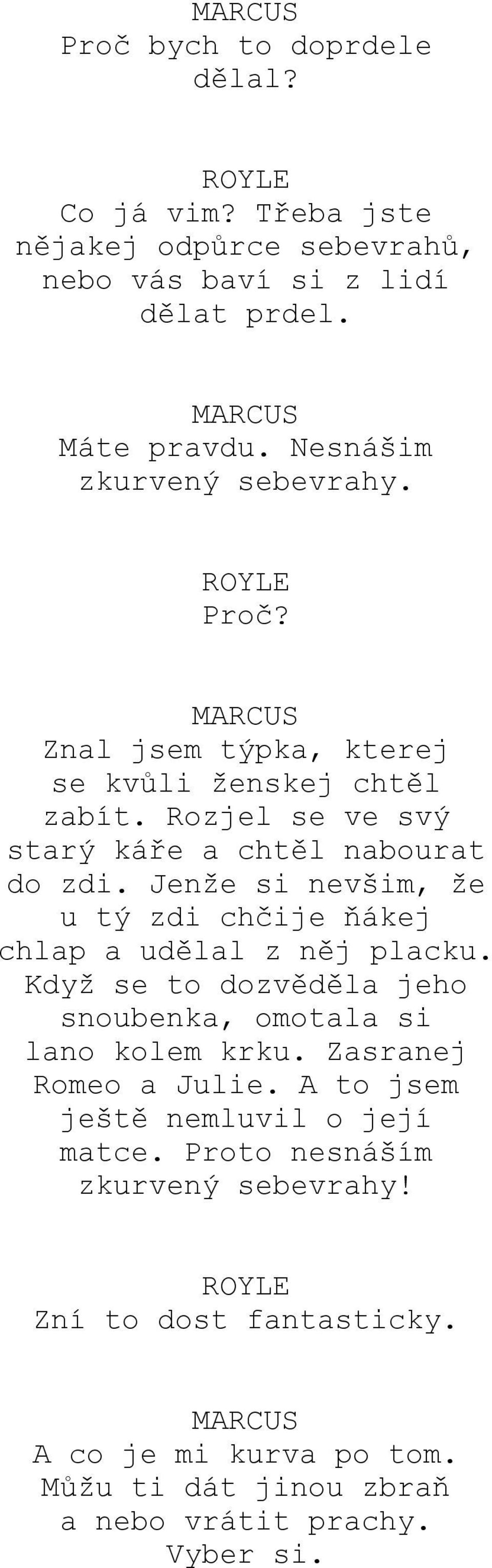 Jenže si nevšim, že u tý zdi chčije ňákej chlap a udělal z něj placku. Když se to dozvěděla jeho snoubenka, omotala si lano kolem krku.