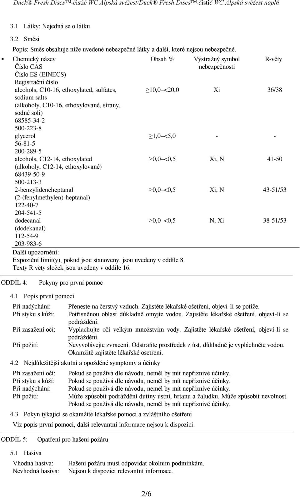 glycerol 56-81-5 200-289-5 alcohols, C12-14, ethoxylated (alkoholy, C12-14, ethoxylované) 68439-50-9 500-213-3 2-benzylideneheptanal (2-(fenylmethylen)-heptanal) 122-40-7 204-541-5 dodecanal