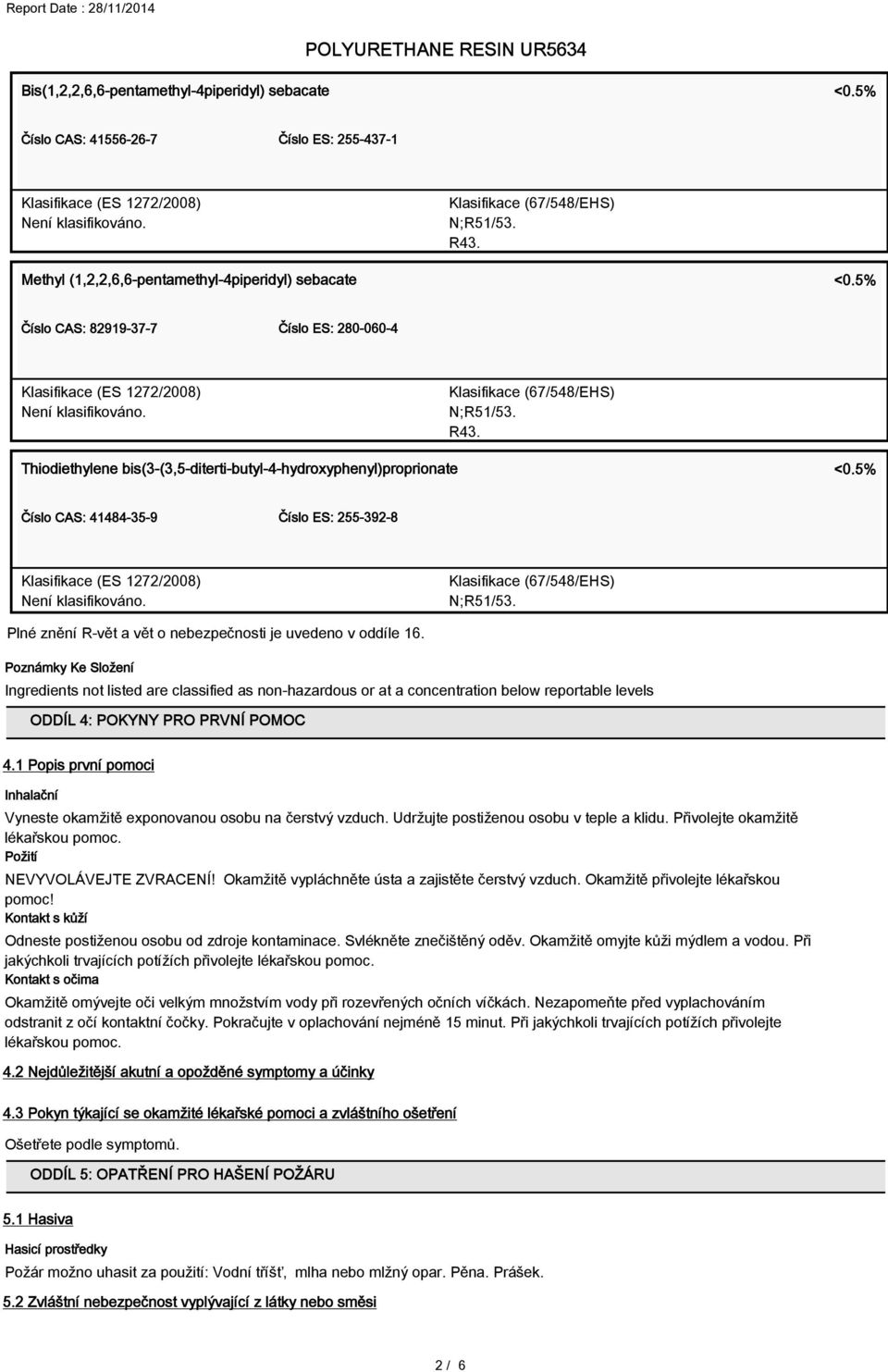 5% Číslo CAS: 41484-35-9 Číslo ES: 255-392-8 Klasifikace (67/548/EHS) N;R51/53. Plné znění R-vět a vět o nebezpečnosti je uvedeno v oddíle 16.