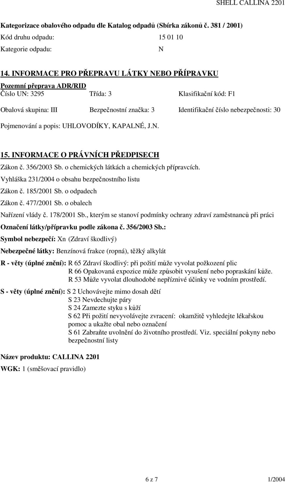 Pojmenování a popis: UHLOVODÍKY, KAPALNÉ, J.N. 15. INFORMACE O PRÁVNÍCH PŘEDPISECH Zákon č. 356/2003 Sb. o chemických látkách a chemických přípravcích.