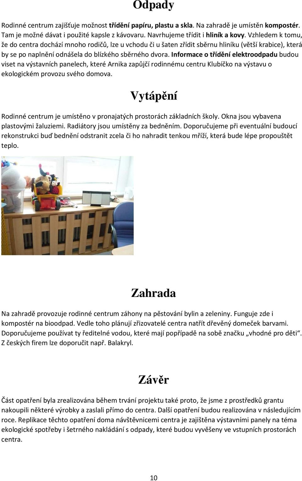 Informace o třídění elektroodpadu budou viset na výstavních panelech, které Arnika zapůjčí rodinnému centru Klubíčko na výstavu o ekologickém provozu svého domova.