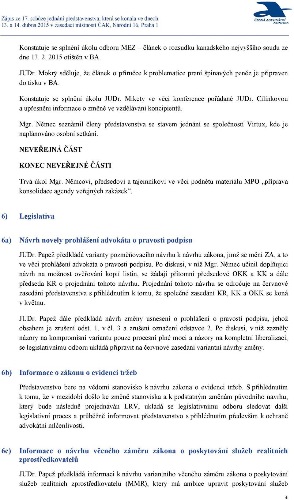 Cilínkovou a upřesnění informace o změně ve vzdělávání koncipientů. Mgr. Němec seznámil členy představenstva se stavem jednání se společností Virtux, kde je naplánováno osobní setkání. Trvá úkol Mgr.