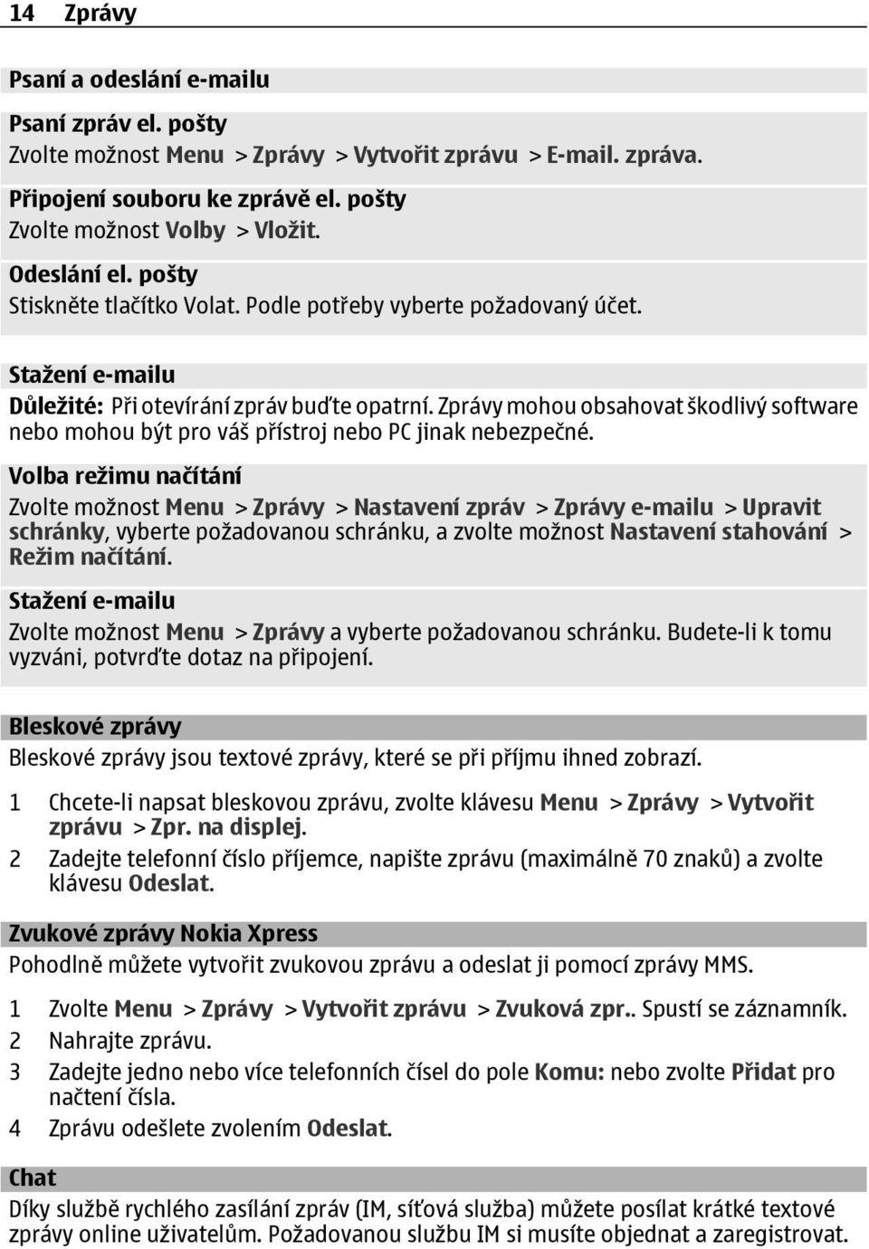 Zprávy mohou obsahovat škodlivý software nebo mohou být pro váš přístroj nebo PC jinak nebezpečné.