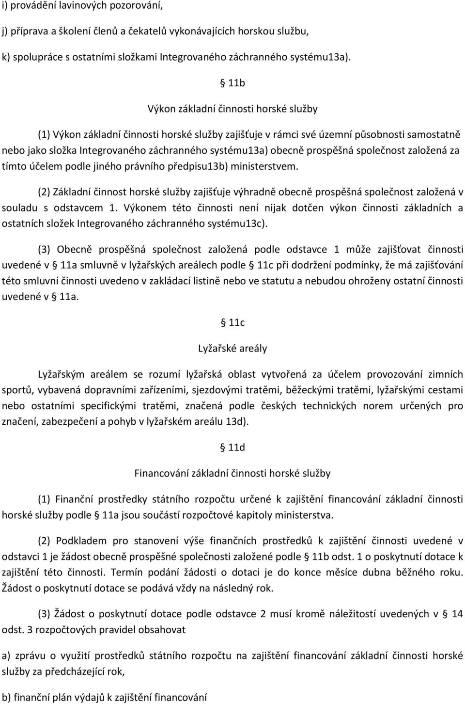 prospěšná společnost založená za tímto účelem podle jiného právního předpisu13b) ministerstvem.