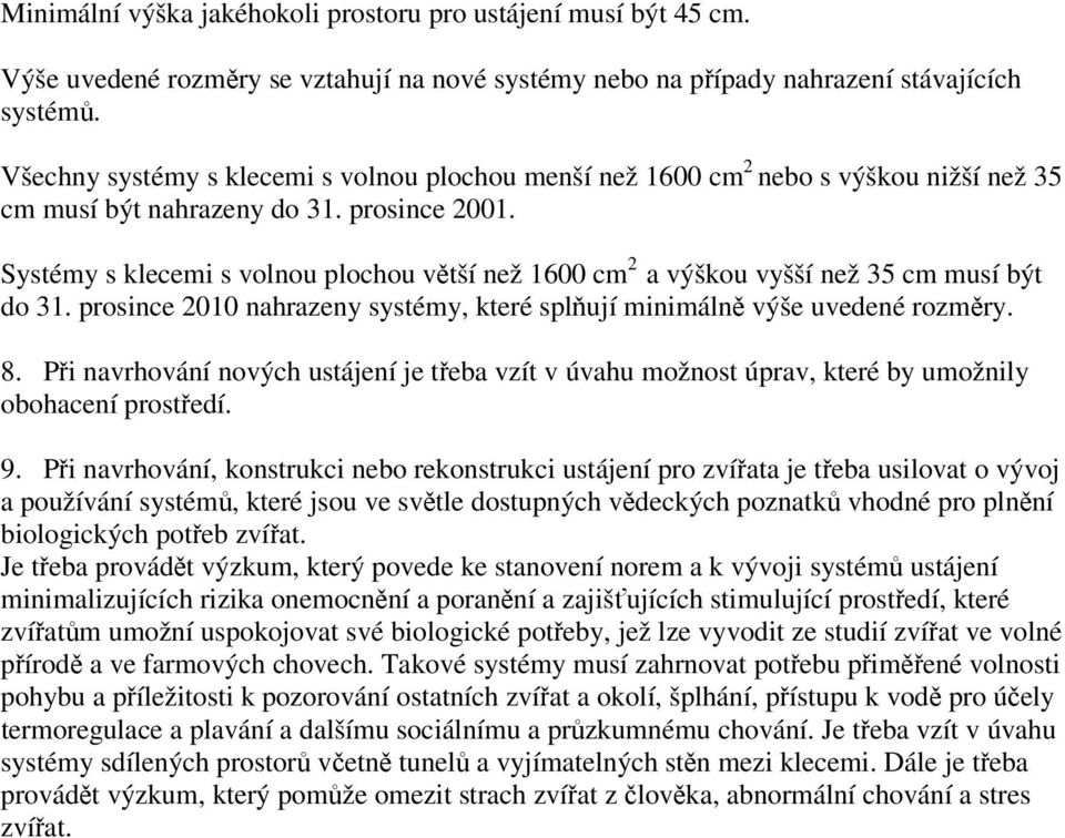 Systémy s klecemi s volnou plochou větší než 1600 cm 2 a výškou vyšší než 35 cm musí být do 31. prosince 2010 nahrazeny systémy, které splňují minimálně výše uvedené rozměry. 8.