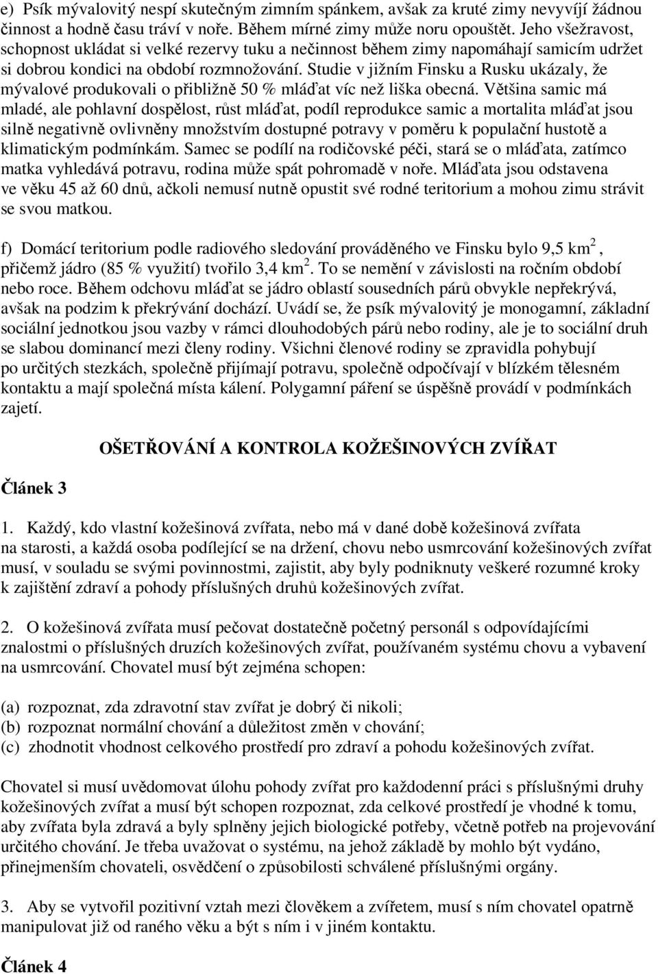 Studie v jižním Finsku a Rusku ukázaly, že mývalové produkovali o přibližně 50 % mláďat víc než liška obecná.