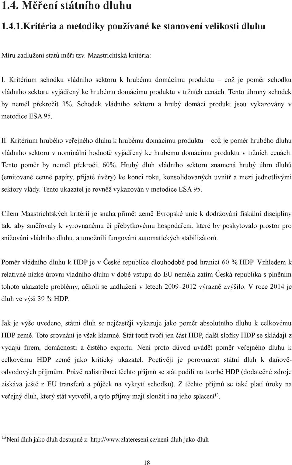 Tento úhrnný schodek by neměl překročit 3%. Schodek vládního sektoru a hrubý domácí produkt jsou vykazovány v metodice ESA 95. II.