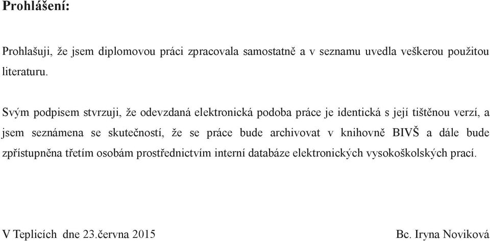 Svým podpisem stvrzuji, že odevzdaná elektronická podoba práce je identická s její tištěnou verzí, a jsem