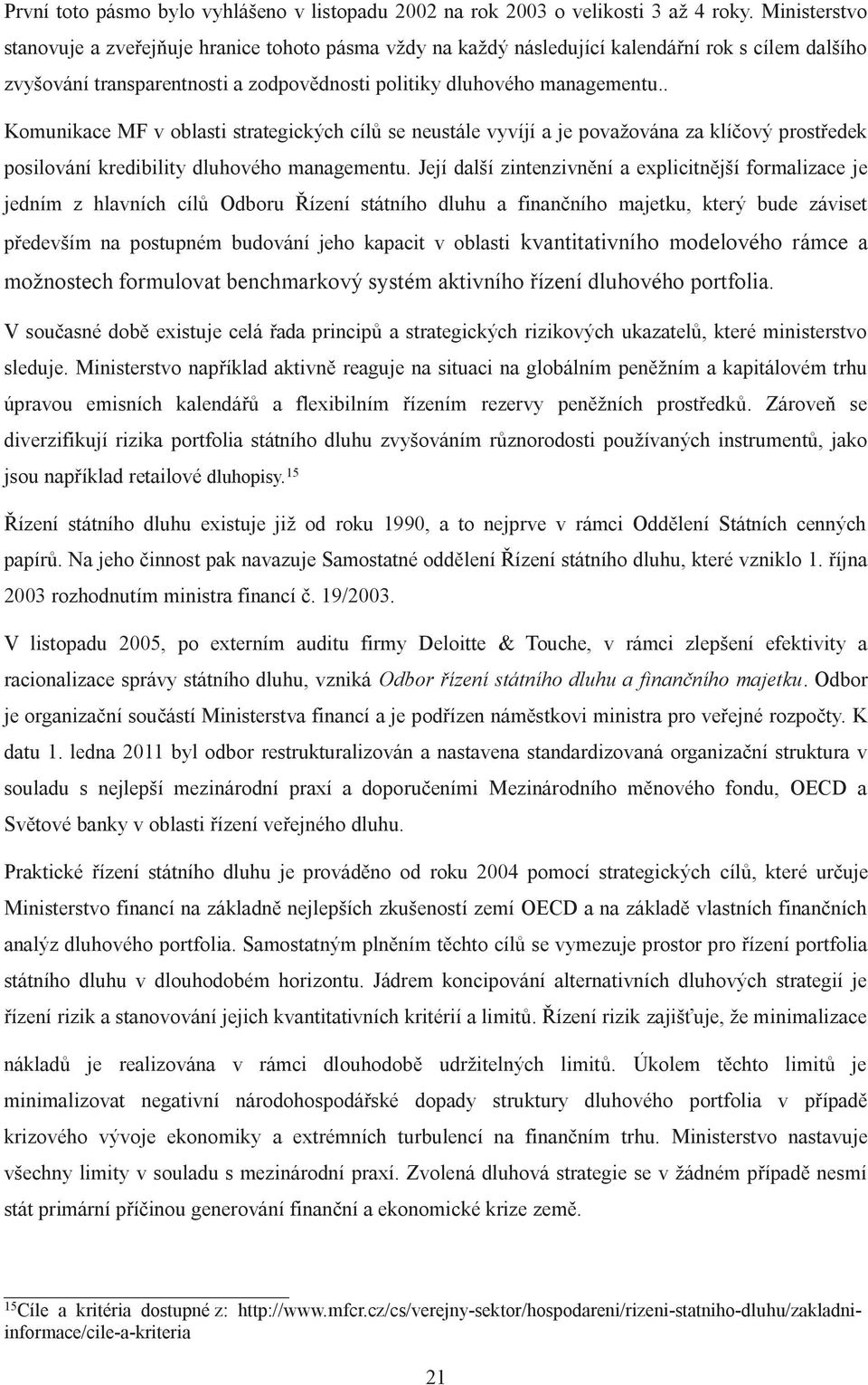 . Komunikace MF v oblasti strategických cílů se neustále vyvíjí a je považována za klíčový prostředek posilování kredibility dluhového managementu.