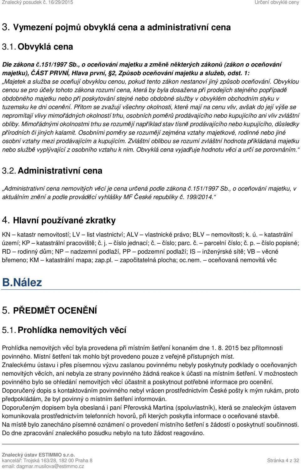 1: Majetek a služba se oceňují obvyklou cenou, pokud tento zákon nestanoví jiný způsob oceňování.