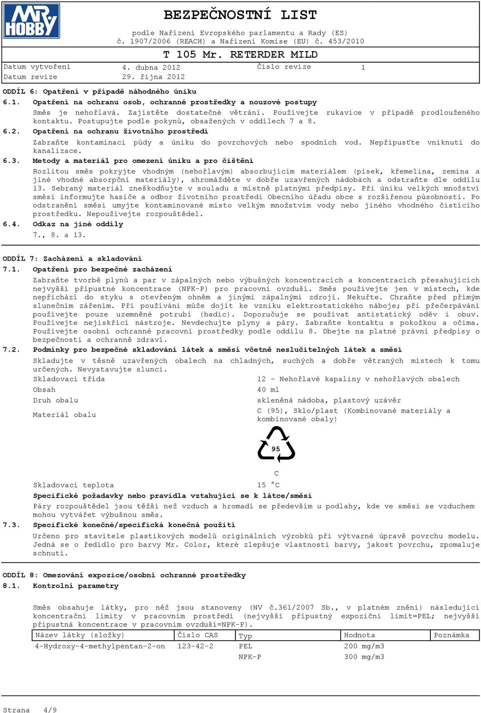 Postupujte podle pokynů, obsažených v oddílech 7 a 8. 6.2. Opatření na ochranu životního prostředí Zabraňte kontaminaci půdy a úniku do povrchových nebo spodních vod.