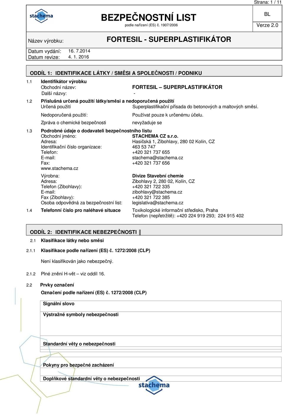 Nedoporučená použití: Zpráva o chemické bezpečnosti Používat pouze k určenému účelu. nevyžaduje se 1.3 Podrobné údaje o dodavateli bezpečnostního listu Obchodní jméno: STACHEMA CZ s.r.o. Adresa: Hasičská 1, Zibohlavy, 280 02 Kolín, CZ Identifikační číslo organizace: 463 53 747 Telefon: +420 321 737 655 E-mail: stachema@stachema.