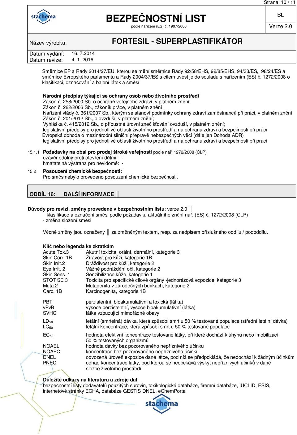 o ochraně veřejného zdraví, v platném znění Zákon č. 262/2006 Sb., zákoník práce, v platném znění Nařízení vlády č. 361/2007 Sb.