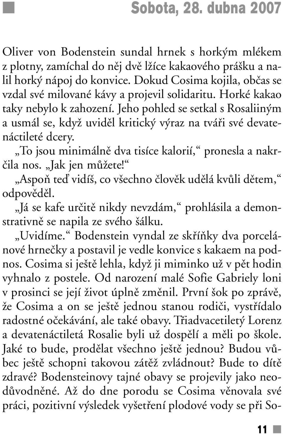 Jeho pohled se setkal s Rosaliin m a usmál se, kdyï uvidûl kritick v raz na tváfii své devatenáctileté dcery. To jsou minimálnû dva tisíce kalorií, pronesla a nakrãila nos. Jak jen mûïete!