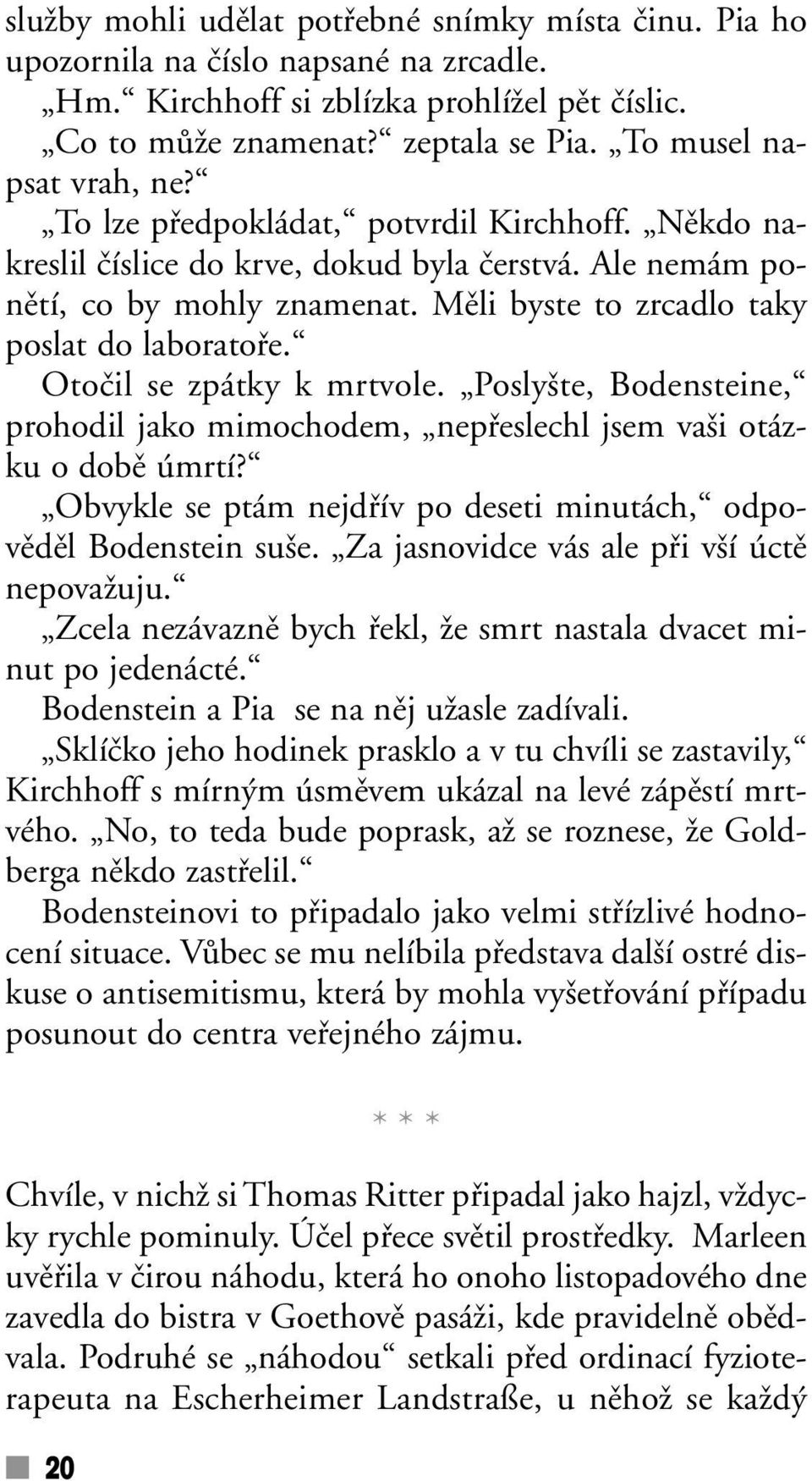 Mûli byste to zrcadlo taky poslat do laboratofie. Otoãil se zpátky k mrtvole. Posly te, Bodensteine, prohodil jako mimochodem, nepfieslechl jsem va i otázku o dobû úmrtí?