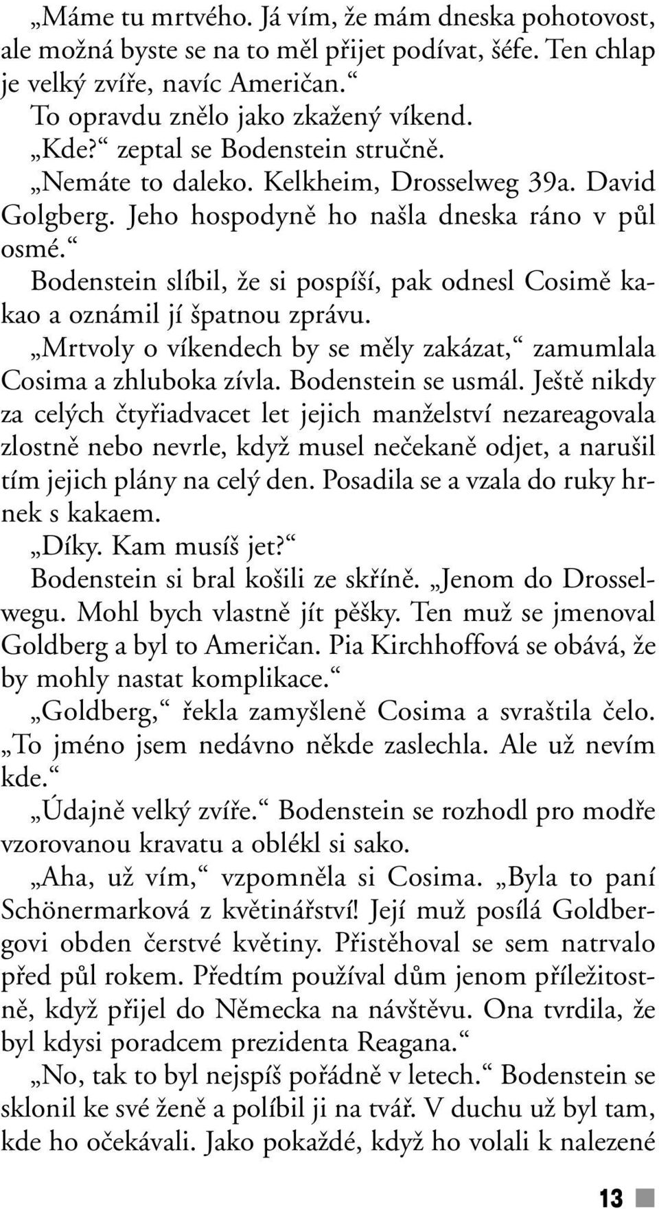 Bodenstein slíbil, Ïe si pospí í, pak odnesl Cosimû kakao a oznámil jí patnou zprávu. Mrtvoly o víkendech by se mûly zakázat, zamumlala Cosima a zhluboka zívla. Bodenstein se usmál.