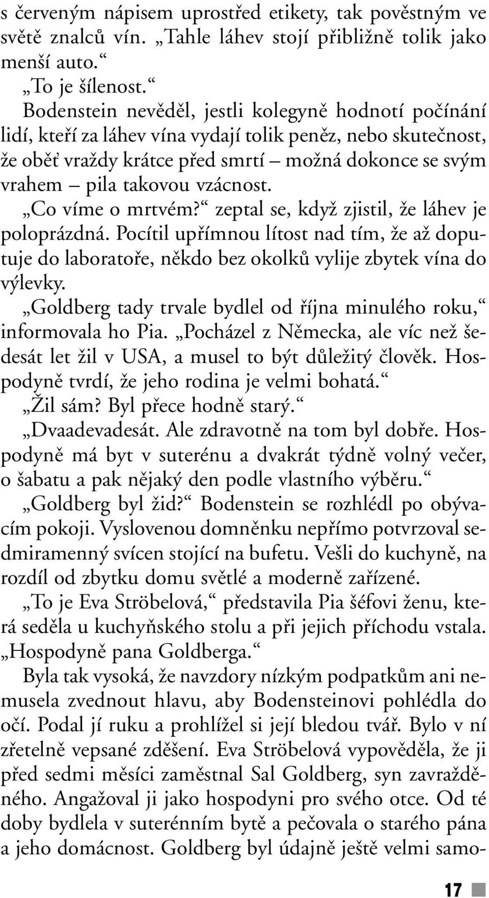 vzácnost. Co víme o mrtvém? zeptal se, kdyï zjistil, Ïe láhev je poloprázdná. Pocítil upfiímnou lítost nad tím, Ïe aï doputuje do laboratofie, nûkdo bez okolkû vylije zbytek vína do v levky.