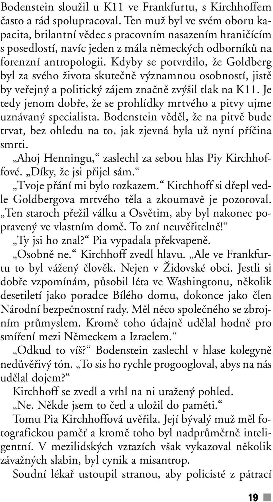 Kdyby se potvrdilo, Ïe Goldberg byl za svého Ïivota skuteãnû v znamnou osobností, jistû by vefiejn a politick zájem znaãnû zv il tlak na K11.