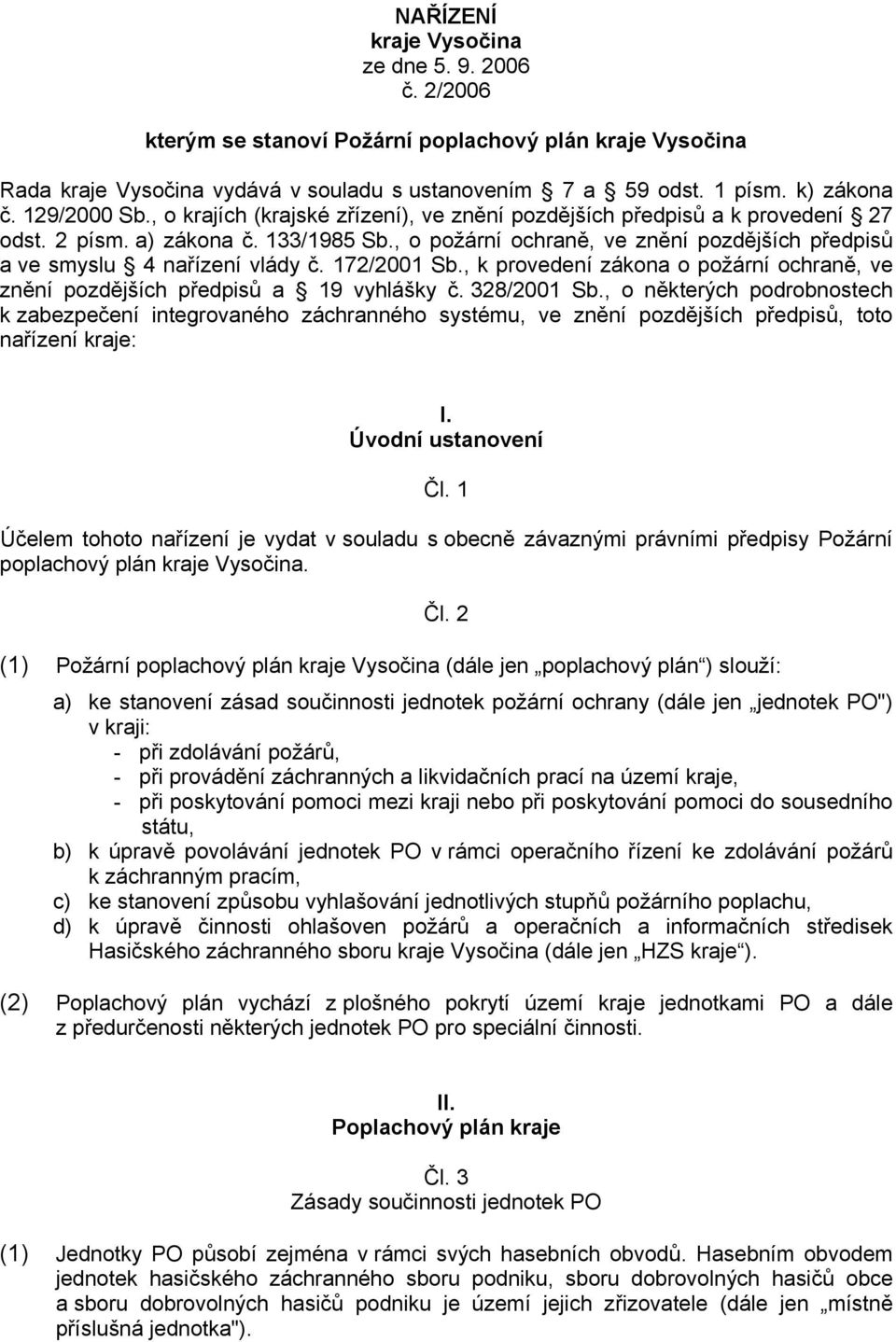 , o požární ochraně, ve znění pozdějších předpisů a ve smyslu 4 nařízení vlády č. 172/2001 Sb., k provedení zákona o požární ochraně, ve znění pozdějších předpisů a 19 vyhlášky č. 328/2001 Sb.