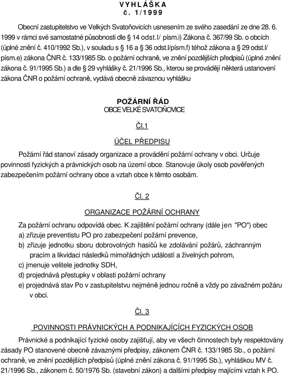 o požární ochraně, ve znění pozdějších předpisů (úplné znění zákona č. 91/1995 Sb.) a dle 29 vyhlášky č. 21/1996 Sb.