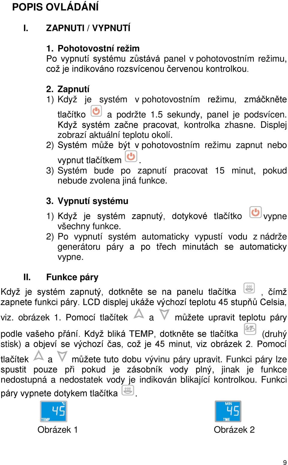 2) Systém může být v pohotovostním režimu zapnut nebo vypnut tlačítkem. 3) Systém bude po zapnutí pracovat 15 minut, pokud nebude zvolena jiná funkce. 3. Vypnutí systému 1) Když je systém zapnutý, dotykové tlačítko vypne všechny funkce.