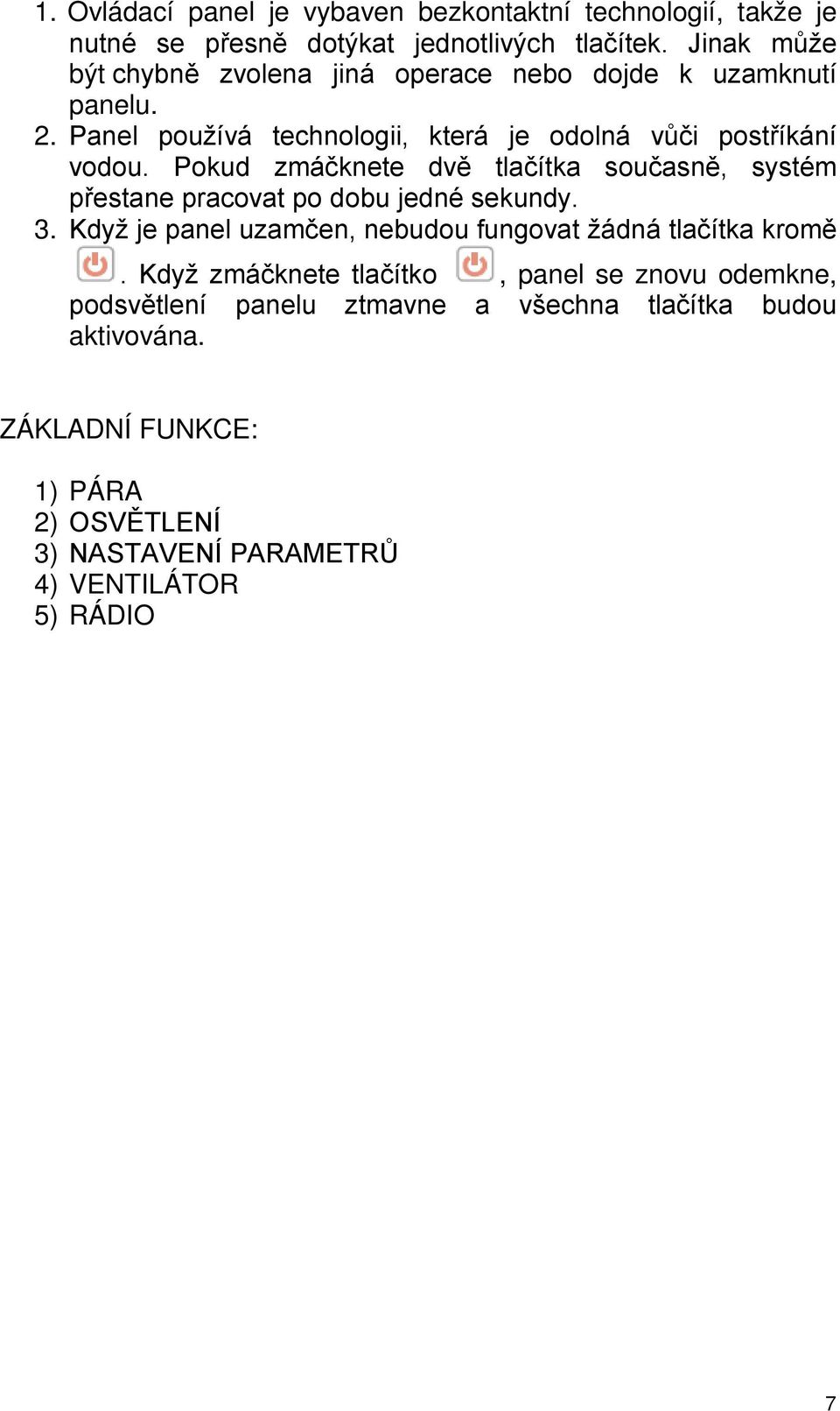 Pokud zmáčknete dvě tlačítka současně, systém přestane pracovat po dobu jedné sekundy. 3. Když je panel uzamčen, nebudou fungovat žádná tlačítka kromě.