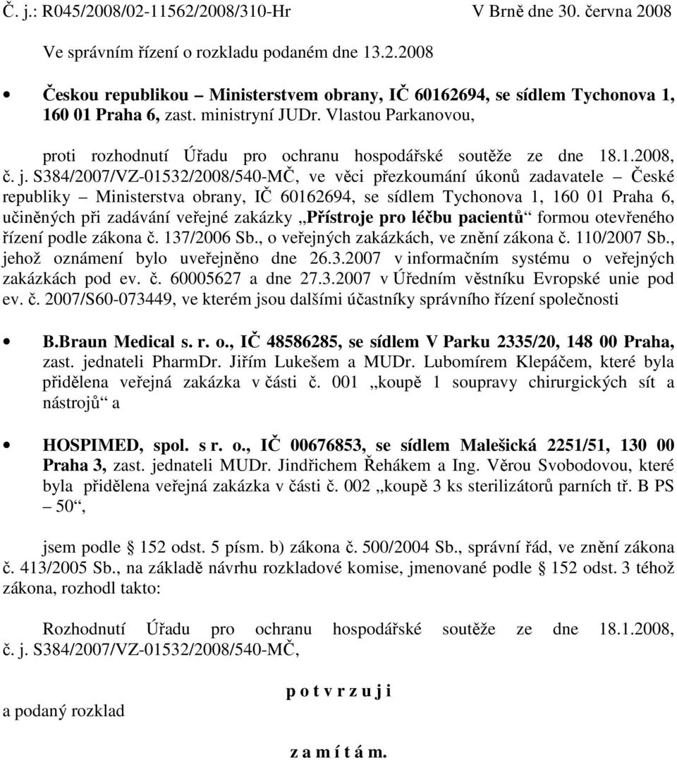 S384/2007/VZ-01532/2008/540-MČ, ve věci přezkoumání úkonů zadavatele České republiky Ministerstva obrany, IČ 60162694, se sídlem Tychonova 1, 160 01 Praha 6, učiněných při zadávání veřejné zakázky