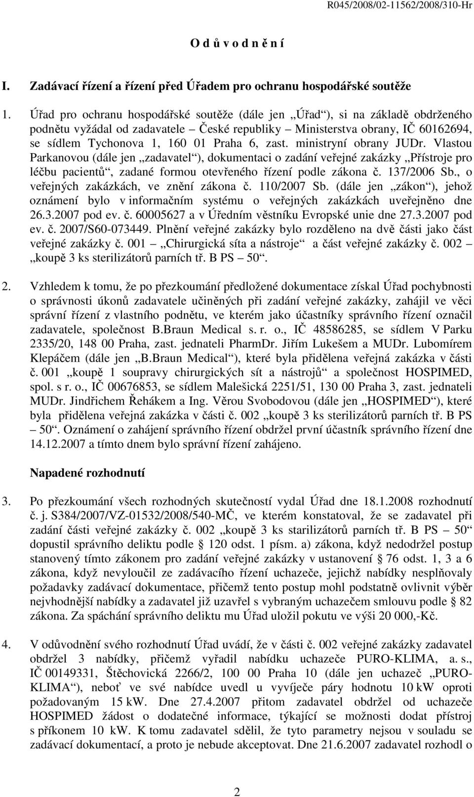 zast. ministryní obrany JUDr. Vlastou Parkanovou (dále jen zadavatel ), dokumentaci o zadání veřejné zakázky Přístroje pro léčbu pacientů, zadané formou otevřeného řízení podle zákona č. 137/2006 Sb.