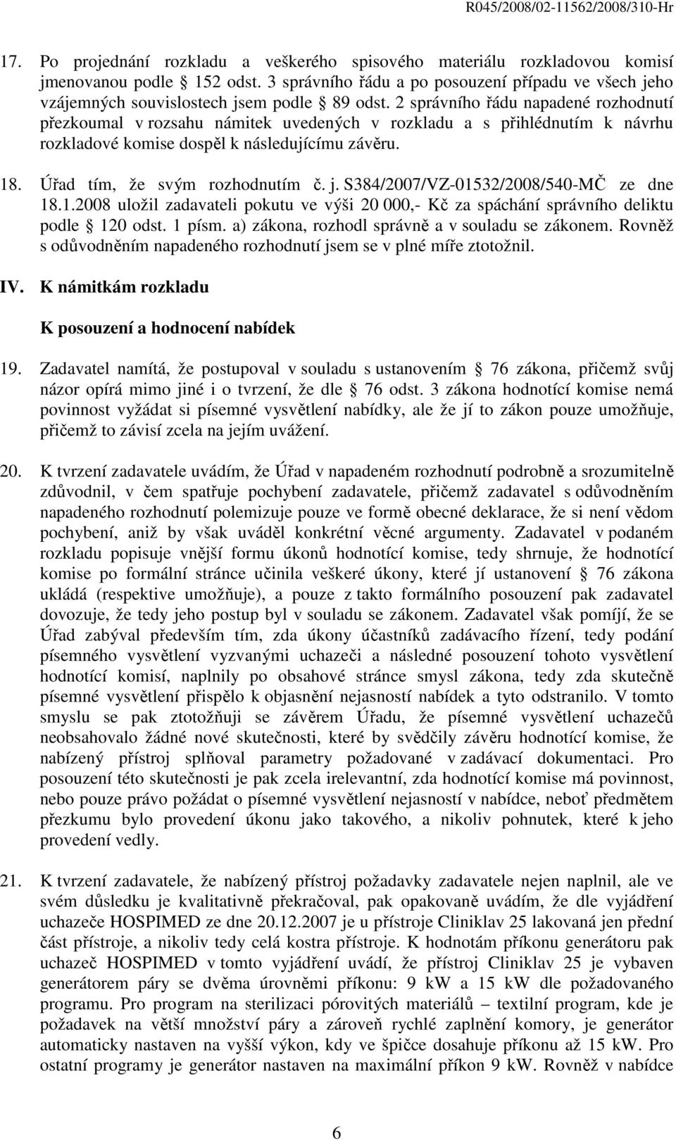 2 správního řádu napadené rozhodnutí přezkoumal v rozsahu námitek uvedených v rozkladu a s přihlédnutím k návrhu rozkladové komise dospěl k následujícímu závěru. 18. Úřad tím, že svým rozhodnutím č.