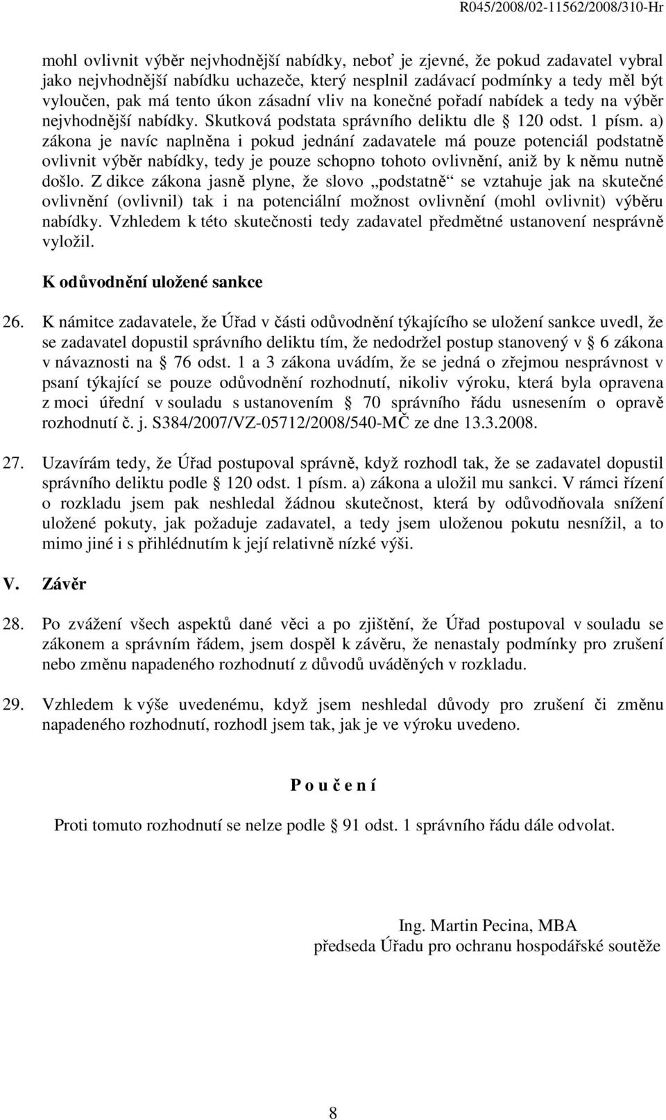 a) zákona je navíc naplněna i pokud jednání zadavatele má pouze potenciál podstatně ovlivnit výběr nabídky, tedy je pouze schopno tohoto ovlivnění, aniž by k němu nutně došlo.