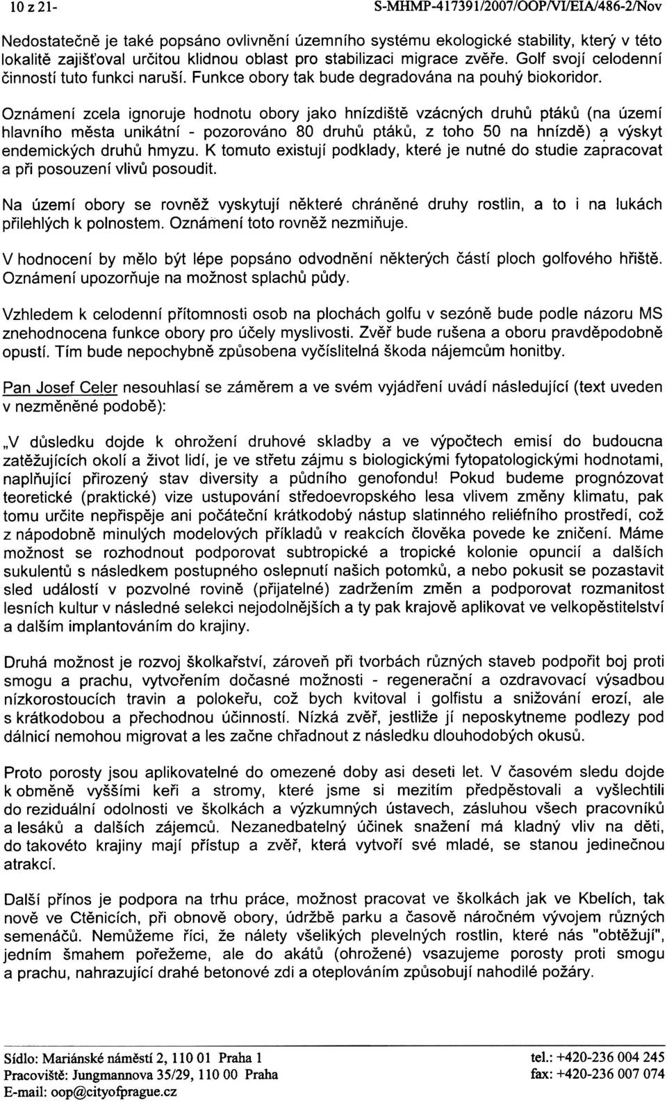 Oznámení zcela ignoruje hodnotu obory jako hnízdištì vzácných druhù ptákù (na území hlavního mìsta unikátní - pozorováno 80 druhù ptákù, z toho 50 na hnízdì) é,1 výskyt endemických druhù hmyzu.